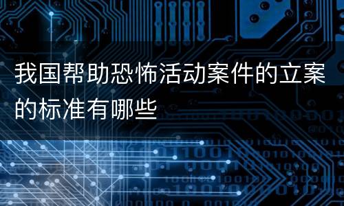 我国帮助恐怖活动案件的立案的标准有哪些