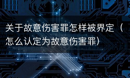 关于故意伤害罪怎样被界定（怎么认定为故意伤害罪）