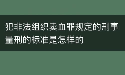 犯非法组织卖血罪规定的刑事量刑的标准是怎样的