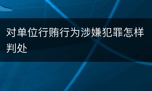 对单位行贿行为涉嫌犯罪怎样判处