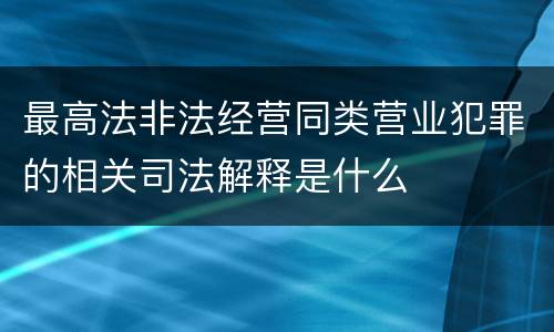 最高法非法经营同类营业犯罪的相关司法解释是什么