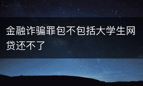 金融诈骗罪包不包括大学生网贷还不了