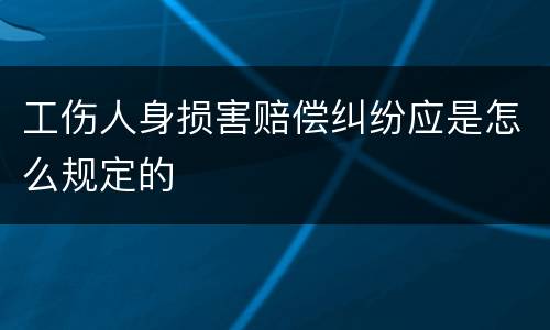 工伤人身损害赔偿纠纷应是怎么规定的