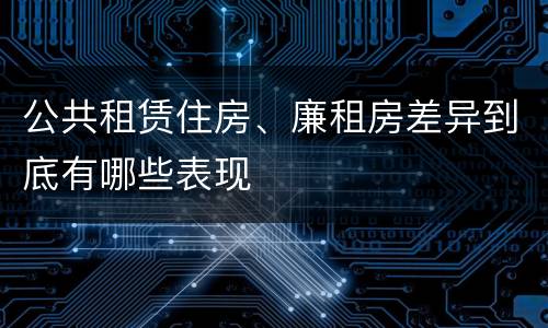 公共租赁住房、廉租房差异到底有哪些表现