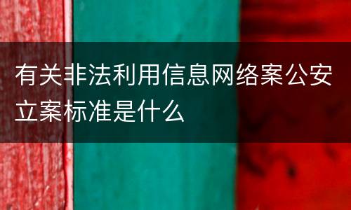 有关非法利用信息网络案公安立案标准是什么