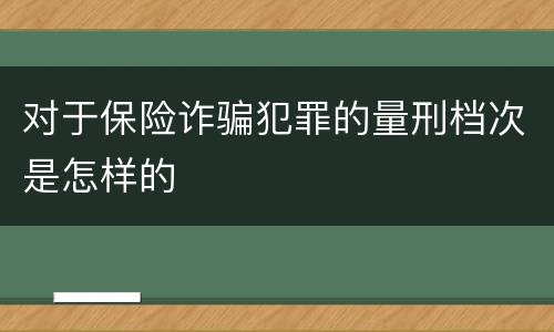 对于保险诈骗犯罪的量刑档次是怎样的