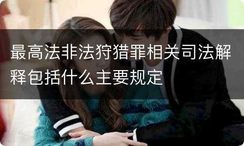 最高法非法狩猎罪相关司法解释包括什么主要规定