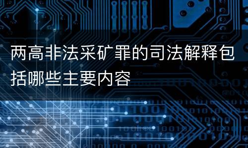 两高非法采矿罪的司法解释包括哪些主要内容