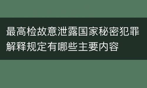 最高检故意泄露国家秘密犯罪解释规定有哪些主要内容