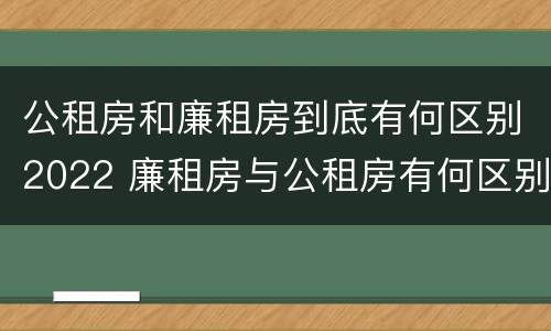 公租房和廉租房到底有何区别2022 廉租房与公租房有何区别
