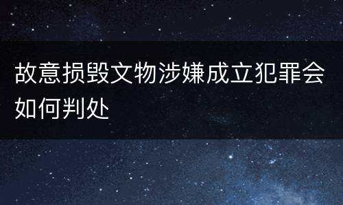 故意损毁文物涉嫌成立犯罪会如何判处