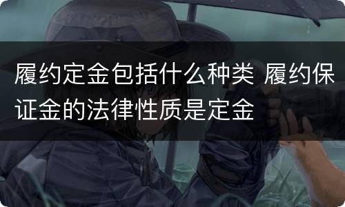 履约定金包括什么种类 履约保证金的法律性质是定金