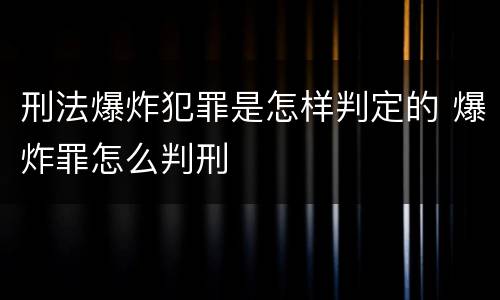 刑法爆炸犯罪是怎样判定的 爆炸罪怎么判刑