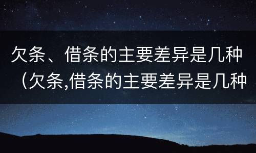 欠条、借条的主要差异是几种（欠条,借条的主要差异是几种情形）