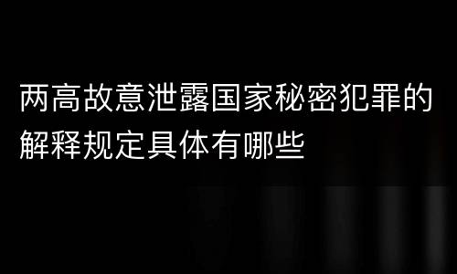 两高故意泄露国家秘密犯罪的解释规定具体有哪些