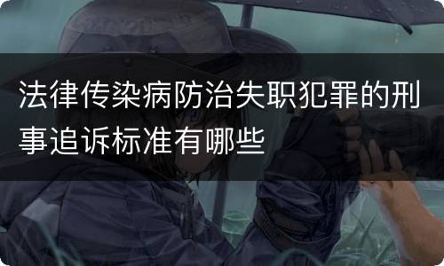 法律传染病防治失职犯罪的刑事追诉标准有哪些