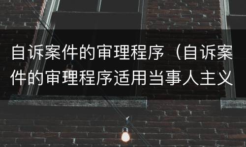 自诉案件的审理程序（自诉案件的审理程序适用当事人主义）