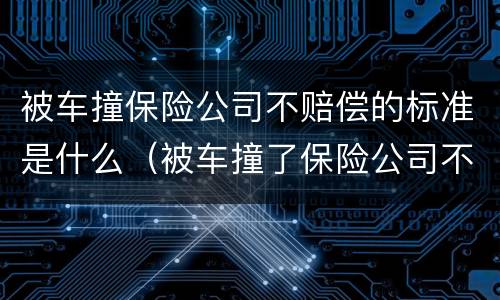 被车撞保险公司不赔偿的标准是什么（被车撞了保险公司不赔偿怎么办）