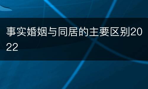 事实婚姻与同居的主要区别2022
