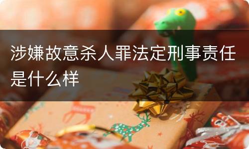 涉嫌故意杀人罪法定刑事责任是什么样