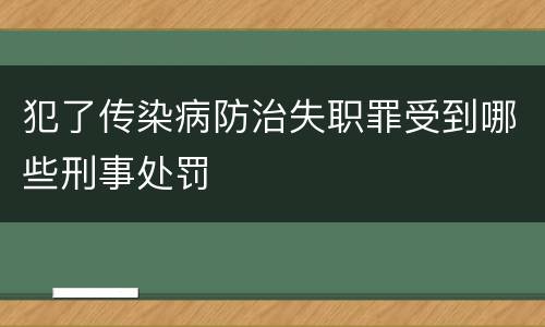 犯了传染病防治失职罪受到哪些刑事处罚