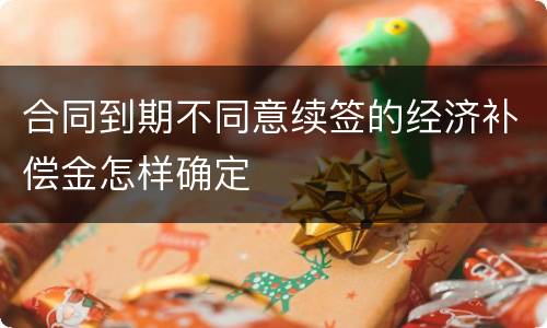 合同到期不同意续签的经济补偿金怎样确定