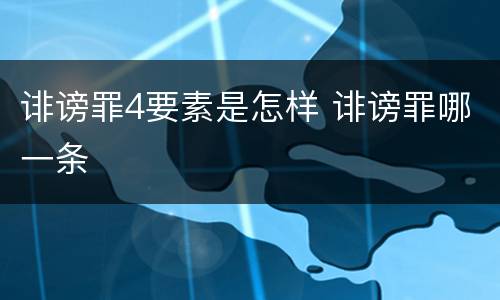 诽谤罪4要素是怎样 诽谤罪哪一条