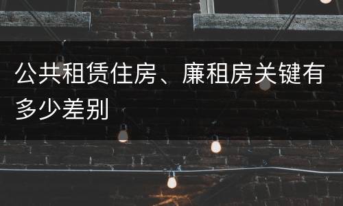 公共租赁住房、廉租房关键有多少差别
