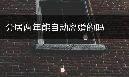 分居两年能自动离婚的吗