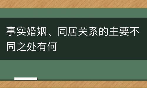 事实婚姻、同居关系的主要不同之处有何
