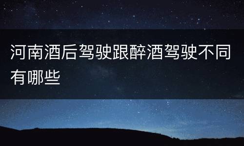 河南酒后驾驶跟醉酒驾驶不同有哪些