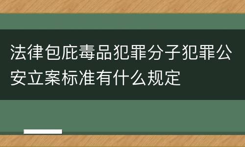 法律包庇毒品犯罪分子犯罪公安立案标准有什么规定