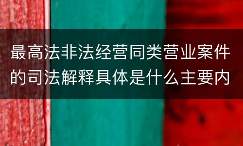 最高法非法经营同类营业案件的司法解释具体是什么主要内容