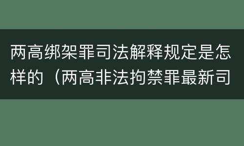 两高绑架罪司法解释规定是怎样的（两高非法拘禁罪最新司法解释）