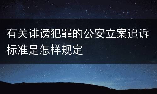 有关诽谤犯罪的公安立案追诉标准是怎样规定