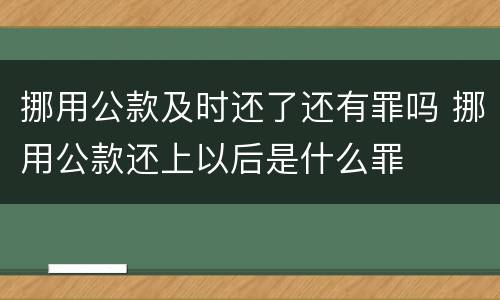 挪用公款及时还了还有罪吗 挪用公款还上以后是什么罪