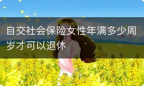 自交社会保险女性年满多少周岁才可以退休