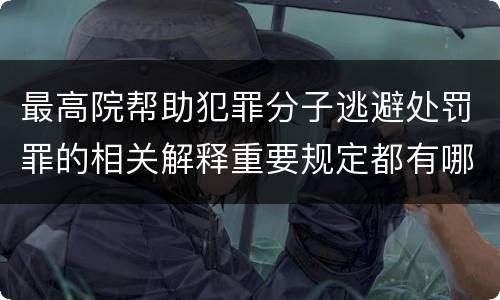 最高院帮助犯罪分子逃避处罚罪的相关解释重要规定都有哪些