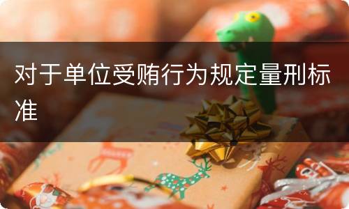 对于单位受贿行为规定量刑标准