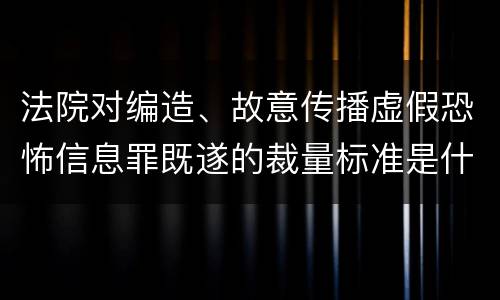 法院对编造、故意传播虚假恐怖信息罪既遂的裁量标准是什么