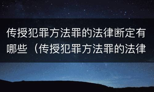 传授犯罪方法罪的法律断定有哪些（传授犯罪方法罪的法律断定有哪些情形）