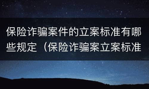 保险诈骗案件的立案标准有哪些规定（保险诈骗案立案标准是什么）