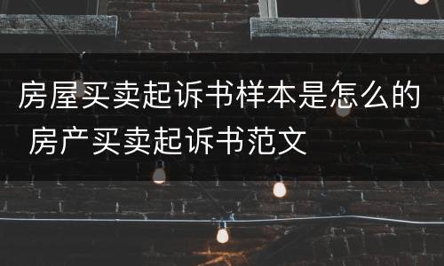 房屋买卖起诉书样本是怎么的 房产买卖起诉书范文