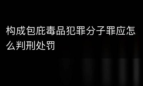 构成包庇毒品犯罪分子罪应怎么判刑处罚