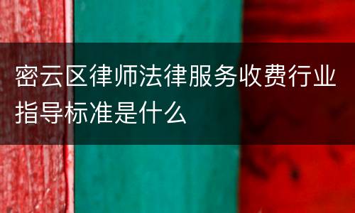 密云区律师法律服务收费行业指导标准是什么