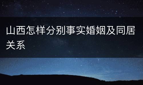 山西怎样分别事实婚姻及同居关系