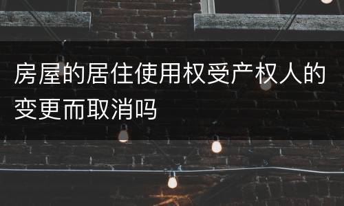 房屋的居住使用权受产权人的变更而取消吗