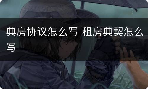 典房协议怎么写 租房典契怎么写