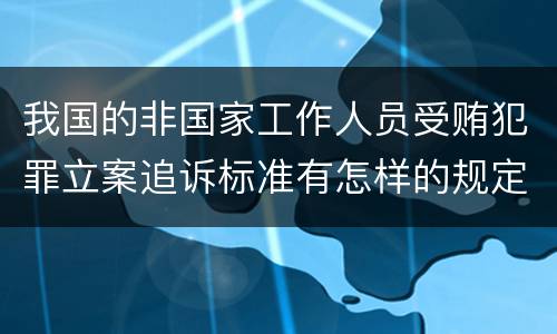 我国的非国家工作人员受贿犯罪立案追诉标准有怎样的规定