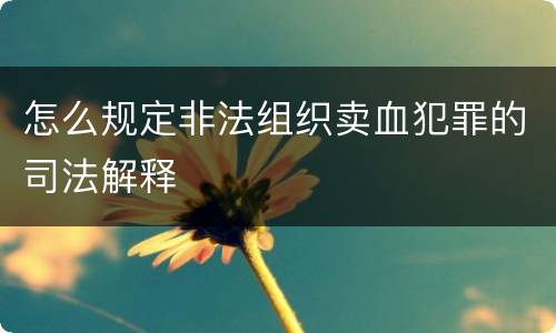 怎么规定非法组织卖血犯罪的司法解释